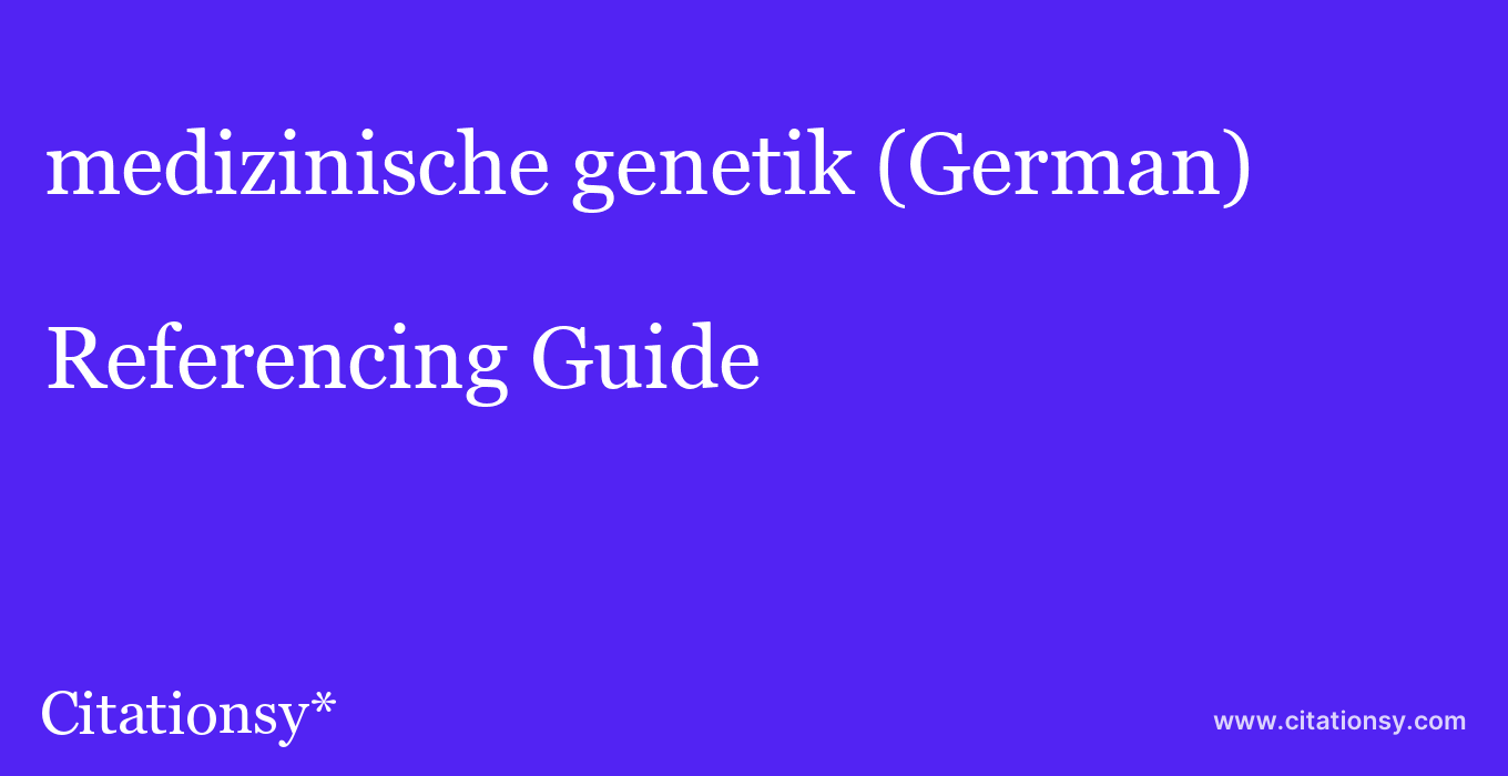 cite medizinische genetik (German)  — Referencing Guide